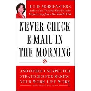Never Check E-mail in the Morning: And Other Unexpected Strategies for Making Yo